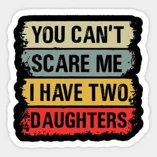 You Can't Scare Me I Have Two Daughters Sticker